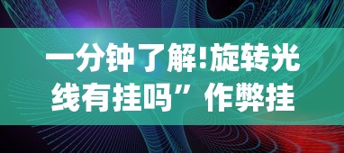 一分钟了解!旋转光线有挂吗	”作弊挂(辅助外挂+教程)
