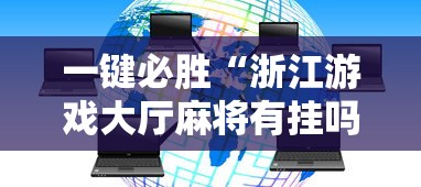 一键必胜“浙江游戏大厅麻将有挂吗	”开挂辅助软件教程