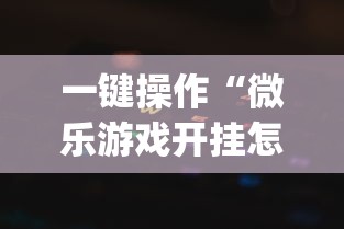一键操作“微乐游戏开挂怎么操作	”(详细透视教程)