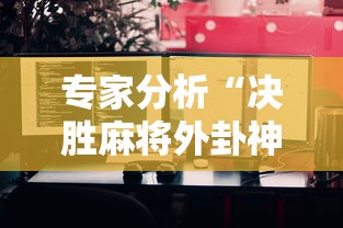 专家分析“决胜麻将外卦神器下载苹果版”分享用挂教程