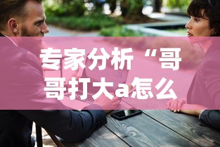 专家分析“哥哥打大a怎么开挂”-原来有挂