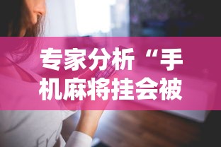 专家分析“手机麻将挂会被发现吗	”科技辅助神器手机版
