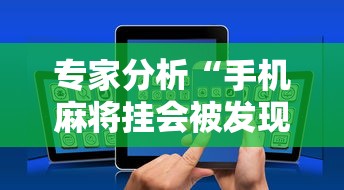 专家分析“手机麻将挂会被发现吗”科技辅助神器手机版