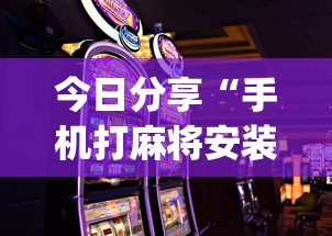 今日分享“手机打麻将安装什么软件可以赢”开挂(透视)辅助