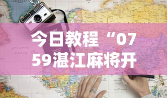 今日教程“0759湛江麻将开挂的人是不是能操作所有人	”开挂辅助脚本+详细开挂