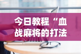 今日教程“血战麻将的打法和技巧	”(其实是有挂)