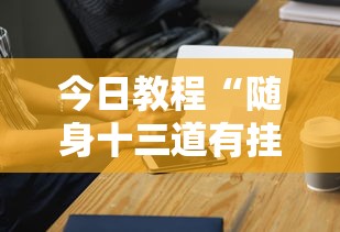 今日教程“随身十三道有挂吗”科技辅助神器手机版