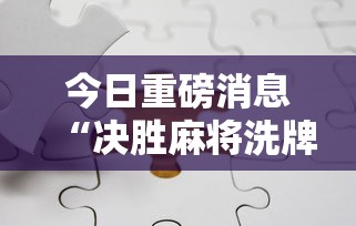 今日重磅消息“决胜麻将洗牌管用吗”分享必要外挂教程