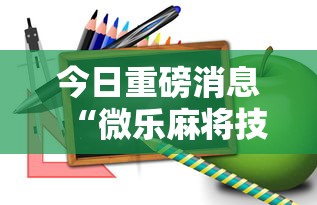 今日重磅消息“微乐麻将技巧视频教程”掌握辅助功能必胜规则