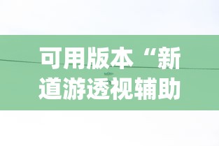 可用版本“新道游透视辅助器效果如何”(果然有透视挂)