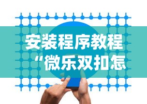 安装程序教程“微乐双扣怎么让系统发好牌”开挂安装教程