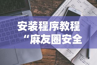 安装程序教程“麻友圈安全版有挂吗”真实开挂技巧分享