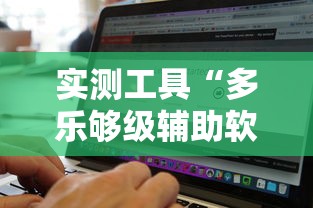 实测工具“多乐够级辅助软件	”最新辅助详细教程