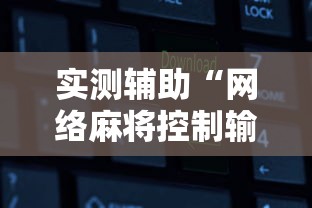 实测辅助“网络麻将控制输赢的软件”有挂详细开挂教程