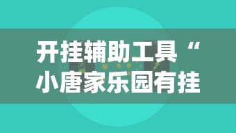 开挂辅助工具“小唐家乐园有挂吗”辅助挂下载	”(最新开挂教程)