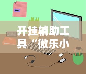 开挂辅助工具“微乐小程序万能开挂器苹果版	”通用版下载教程!