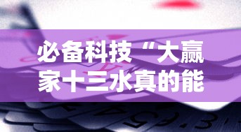 必备科技“大赢家十三水真的能买到挂吗”开挂辅助教程