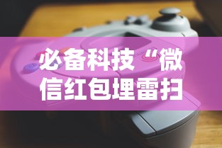 必备科技“微信红包埋雷扫雷控制器”可以开挂作弊