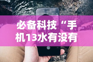 必备科技“手机13水有没有挂	”分享必要外挂教程