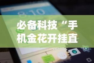 必备科技“手机金花开挂直观操作体验.安卓安装包.org/温州(真的有挂) 必备科技“手机金花开挂直观操作体验.安卓安装包.org/温州(真的有挂)