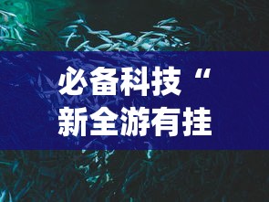必备科技“新全游有挂吗”(原来确实是有挂)